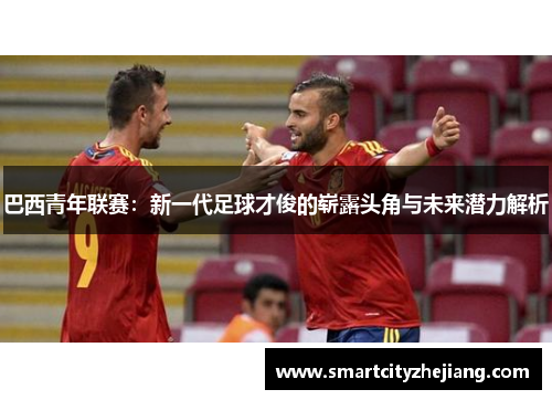 巴西青年联赛：新一代足球才俊的崭露头角与未来潜力解析